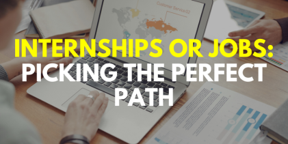 Internships or Jobs: Picking the Perfect Path