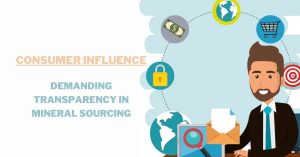 Consumer Influence: Demanding Transparency in Mineral Sourcing