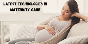 Latest Technologies in Maternity Care at Top Maternity Hospital In Chennai