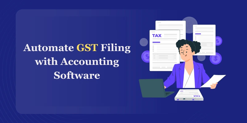 How to Automate GST Filing with Accounting Software?
